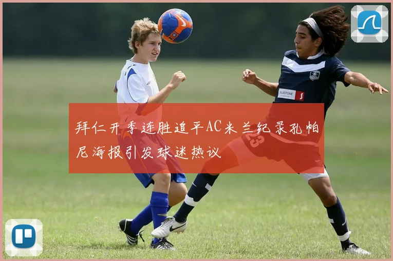 拜仁开季连胜追平AC米兰纪录孔帕尼海报引发球迷热议