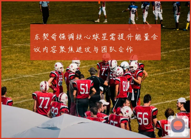 东契奇强调核心球星需提升能量会议内容聚焦进攻与团队合作