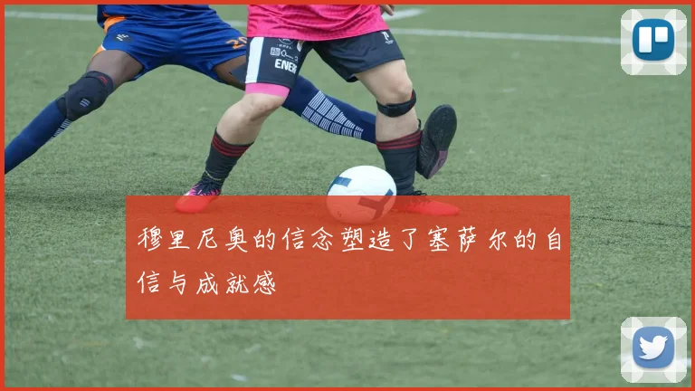 穆里尼奥的信念塑造了塞萨尔的自信与成就感