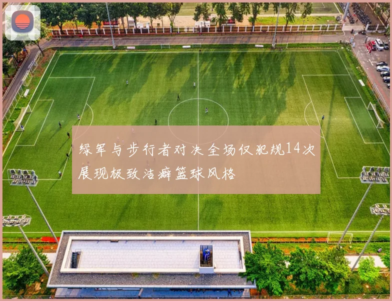 绿军与步行者对决全场仅犯规14次展现极致洁癖篮球风格